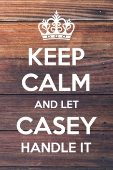 Paperback Keep Calm and Let Casey Handle It: 6x9" Lined Notebook/Journal Funny Gift Idea Book