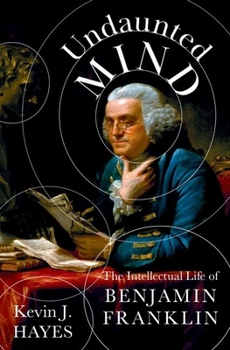 Hardcover Undaunted Mind: The Intellectual Life of Benjamin Franklin Book