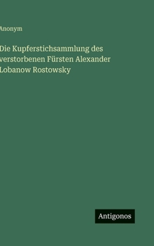 Die Kupferstichsammlung des verstorbenen Fürsten Alexander Lobanow Rostowsky