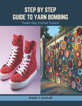Paperback Step by Step Guide to Yarn Bombing: Master Easy Crochet Projects Book