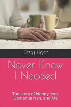 Never Knew I Needed: The story of Nanny Jean, Dementia Nan, and Me