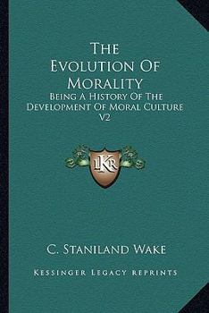 Paperback The Evolution Of Morality: Being A History Of The Development Of Moral Culture V2 Book