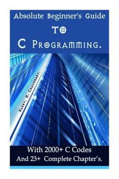 Paperback Absolute Beginner's Guide to C Programming: With 2000+ C Codes And 23+ Complete Chapter?s. Book