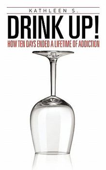 Paperback Drink Up!: How Ten Days Ended a Lifetime of Addiction Book