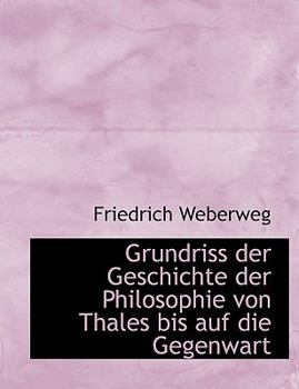 Paperback Grundriss Der Geschichte Der Philosophie Von Thales Bis Auf Die Gegenwart [Large Print] Book