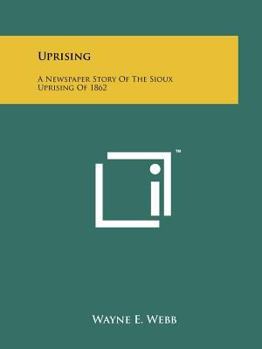 Uprising: A Newspaper Story Of The Sioux Uprising Of 1862