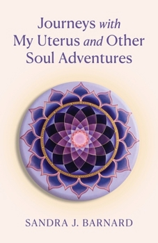 Journeys with My Uterus and Other Soul Adventures