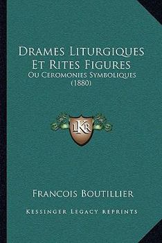 Paperback Drames Liturgiques Et Rites Figures: Ou Ceromonies Symboliques (1880) [French] Book