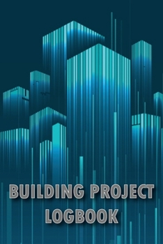 Building Project Logbook: Construction Tracker to Keep Record Schedules, Daily Activities, Equipment, Safety Concerns for Foreman or Supervisor