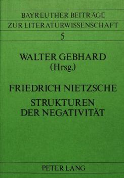 Friedrich Nietzsche - Strukturen Der Negativitaet: Bayreuther Nietzsche-Kolloquium 1982