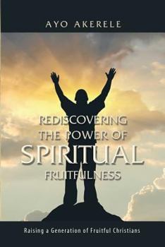 Paperback Rediscovering the Power of Spiritual Fruitfulness: Raising a Generation of Fruitful Christians Book