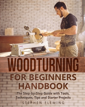 Paperback Woodturning for Beginners Handbook: The Step-by-Step Guide with Tools, Techniques, Tips and Starter Projects Book