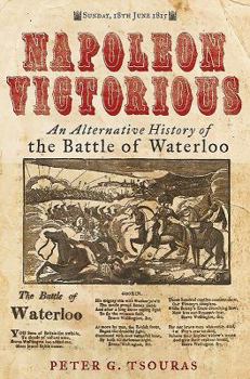 Hardcover Napoleon Victorious!: An Alternative History of the Battle of Waterloo Book