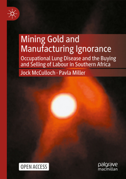 Paperback Mining Gold and Manufacturing Ignorance: Occupational Lung Disease and the Buying and Selling of Labour in Southern Africa Book