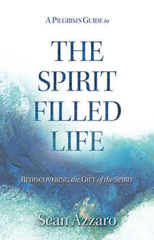 Paperback A Pilgrim's Guide to the Spirit-Filled Life: Rediscovering the Gift of the Spirit Book