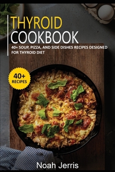 Paperback Thyroid Cookbook: 40+ Soup, Pizza, and Side Dishes recipes designed for Thyroid diet Book