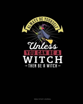 Paperback Always Be Yourself Unless You Can Be A Witch Then Be A Witch: Bible Study Journal Book