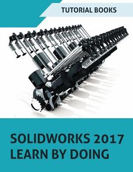 Paperback SOLIDWORKS 2017 Learn by doing: Part, Assembly, Drawings, Sheet metal, Surface Design, Mold Tools, Weldments, DimXpert, and Rendering Book