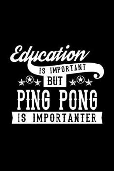 Paperback Education Is Important But Ping Pong Is Importanter: Lined Journal, 120 Pages, 6x9 Sizes, Funny Ping Pong Notebook Gift For Ping Pong Lover Book