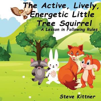 Paperback The Active, Lively, Energetic Little Tree Squirrel: A Lesson in Following Rules Book