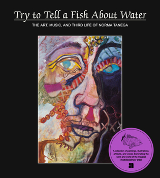 Hardcover Try to Tell a Fish about Water: The Art, Music, and Third Life of Norma Tenega Book