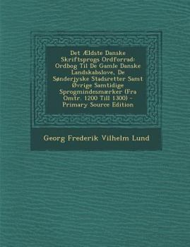 Det Ældste Danske Skriftsprogs Ordforrad: Ordbog Til De Gamle Danske Landskabslove, De Sønderjyske Stadsretter Samt Øvrige Samtidige Sprogmindesmærker (Fra Omtr. 1200 Till 1300)
