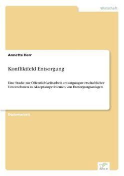 Paperback Konfliktfeld Entsorgung: Eine Studie zur Öffentlichkeitsarbeit entsorgungswirtschaftlicher Unternehmen zu Akzeptanzproblemen von Entsorgungsanlagen [German] Book
