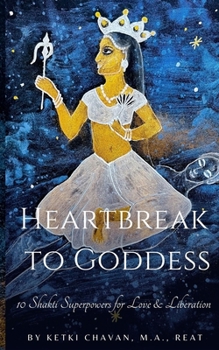 Paperback Heartbreak to Goddess: 10 Shakti Superpowers for Love & Liberation Book