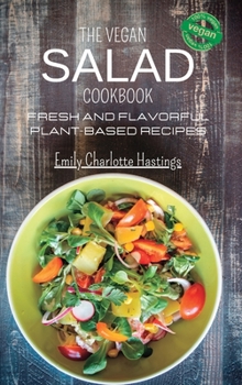 Hardcover The Vegan Salad Cookbook - Fresh and Flavorful Plant-Based Recipes: 45 Wholesome and Delicious Salads for Health and Happiness Book