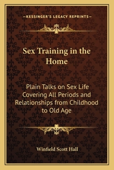 Sex Training in the Home: Plain Talks on Sex Life Covering all Periods and Relationships from Childhood to Old Age