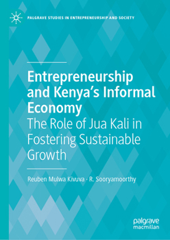Entrepreneurship and Kenya's Informal Economy: The Role of Jua Kali in Fostering Sustainable Growth (Palgrave Studies in Entrepreneurship and Society)