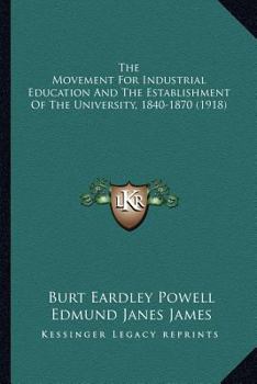 Paperback The Movement For Industrial Education And The Establishment Of The University, 1840-1870 (1918) Book