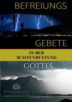 Paperback Befreiungsgebete in der Waffenrüstung Gottes: Mächtige Kriegsführungsgebete, um aus Gebundenheit befreit zu werden [German] Book