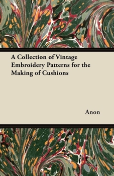 A Collection of Vintage Embroidery Patterns for the Making of Cushions