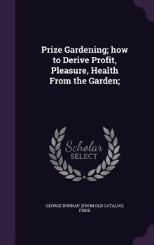 Hardcover Prize Gardening; how to Derive Profit, Pleasure, Health From the Garden; Book