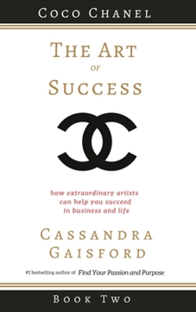 Hardcover The Art of Success: Coco Chanel: How Extraordinary Artists Can Help You Succeed in Business and Life Book