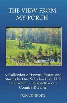 Paperback The View From My Porch: A Collection of Poems and Essays by One Who has Lived His Life from the Perspective of a Country Dweller Book