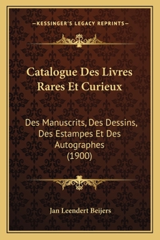 Paperback Catalogue Des Livres Rares Et Curieux: Des Manuscrits, Des Dessins, Des Estampes Et Des Autographes (1900) [French] Book