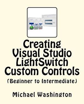 Paperback Creating Visual Studio LightSwitch Custom Controls (Beginner to Intermediate) Book