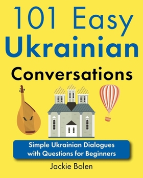 101 Easy Ukrainian Conversations: Simple Ukrainian Dialogues with Questions for Beginners (Learning Languages with Jackie) (Ukrainian Edition)
