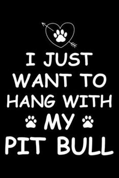 I Just Want to Hang With My Pit bull: Cute Pit bull Lined journal Notebook, Great Accessories & Gift Idea for Pit bull Owner & Lover. Lined journal Notebook With An Inspirational Quote.