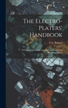 Hardcover The Electro-Platers' Handbook: A Practical Manual for Amateurs and Students in Electrometallurgy Book