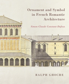 Hardcover Ornament and Symbol in French Romantic Architecture: Simon-Claude Constant-Dufeux Book