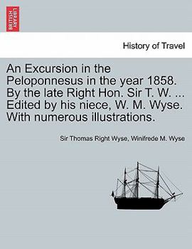 Paperback An Excursion in the Peloponnesus in the Year 1858. by the Late Right Hon. Sir T. W. ... Edited by His Niece, W. M. Wyse. with Numerous Illustrations. Book