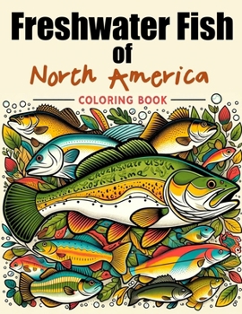 Freshwater Fish of North America Coloring Book: Dive into the World of Native Fish Species, Combining Fun with Educational Insights about North Americ