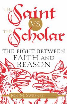 The Saint vs. the Scholar: The Fight between Faith and Reason