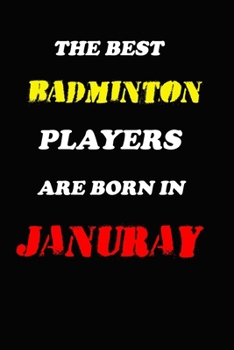 The Best Badminton Players Are Born In January Notebook: Lined Notebook / Journal Gift, 120 Pages, 6x9, Soft Cover, Matte Finish