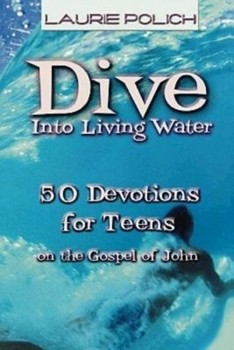 Paperback Dive Into Living Water: 50 Devotions for Teens on the Gospel of John Book