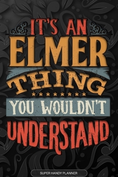 Paperback Elmer: It's An Elmer Thing You Wouldn't Understand - Elmer Name Planner With Notebook Journal Calendar Personel Goals Passwor Book