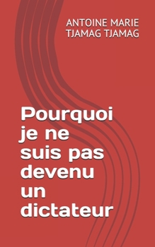 Pourquoi Je Ne Suis Pas Devenu Un Dictateur